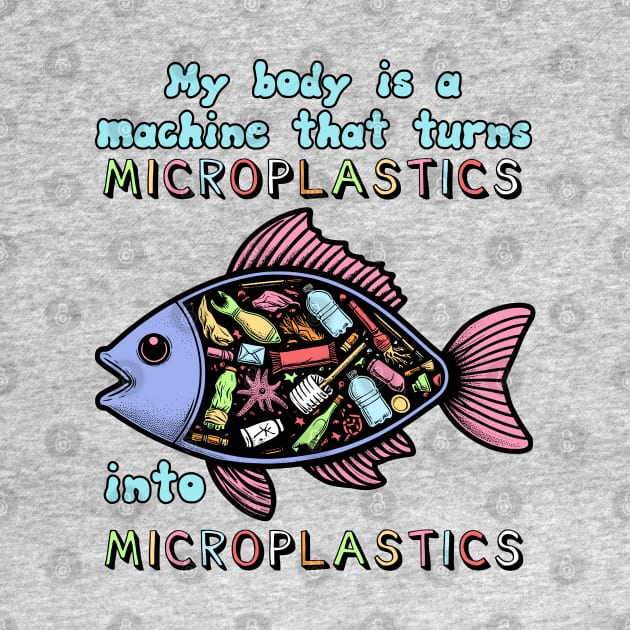 My Body Is A Machine That Turns Microplastics Into Microplastics - Ironic Meme by SpaceDogLaika